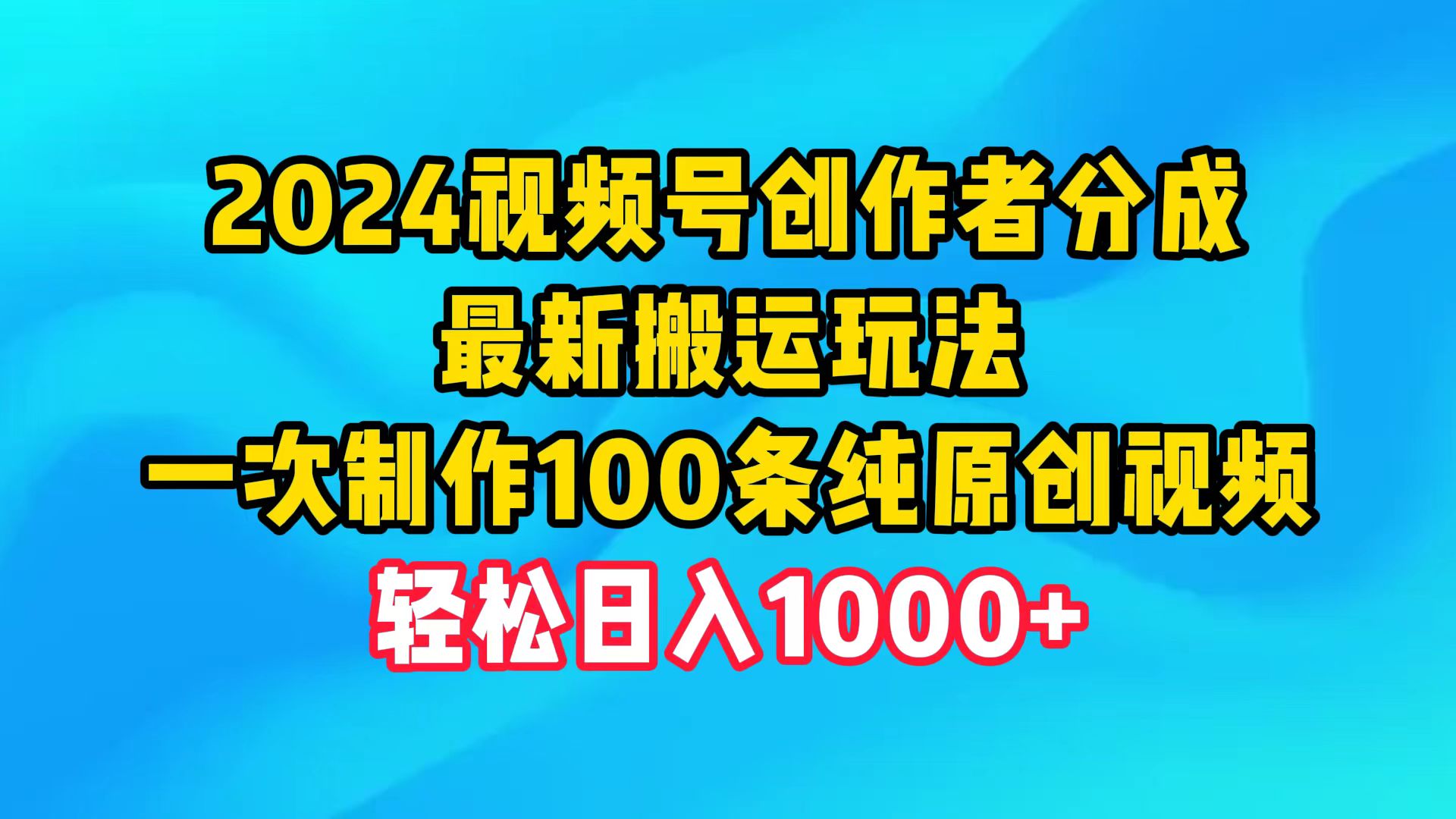 （9989期）2024视频号创作者分成，最新搬运玩法，一次制作100条纯原创视频，日入1000+-<a href=