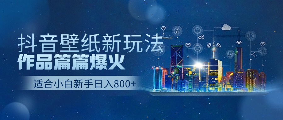 （9842期）抖音壁纸号新玩法，作品篇篇爆火，日收益500+-<a href=