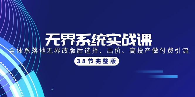 （9992期）无界系统实战课：全体系落地无界改版后选择、出价、高投产做付费引流-38节-<a href=