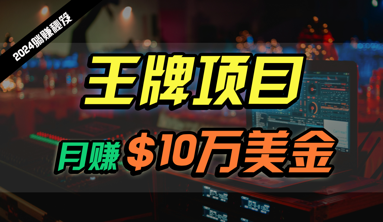 王牌项目月入10W美金，2024最新国外挂机撸U项目，全程无人值守，可批量放大！-<a href=