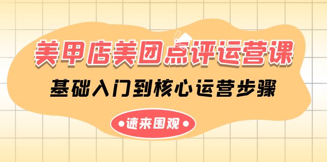（9816期）美甲店-美团点评运营课，基础入门到核心运营步骤（14节课）-<a href=