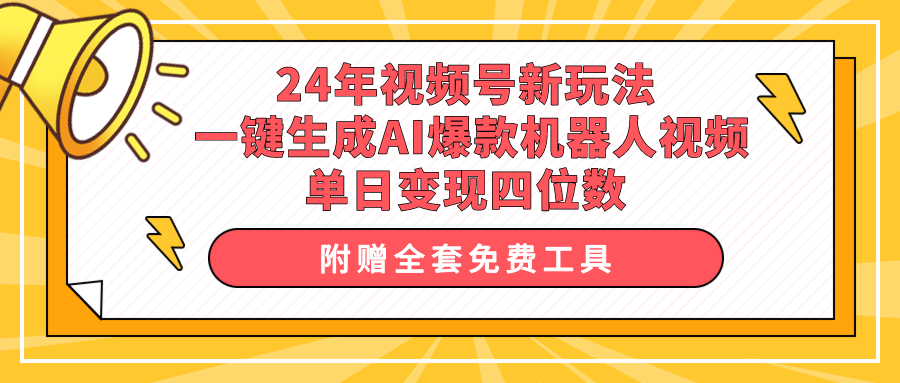 （10024期）24年视频号新玩法 一键生成AI爆款机器人视频，单日轻松变现四位数-<a href=
