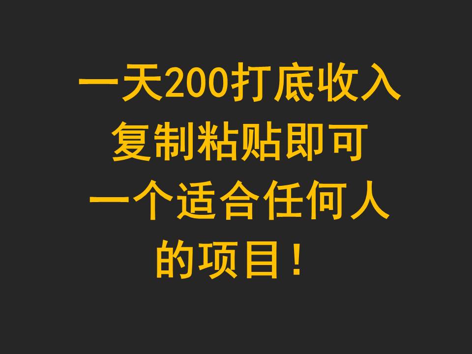 一天200打底收入，复制粘贴即可，一个适合任何人的项目！-<a href=