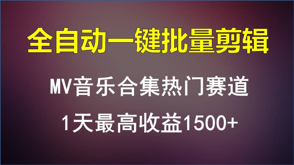 MV音乐合集热门赛道，全自动一键批量剪辑，1天最高收益1500+-<a href=