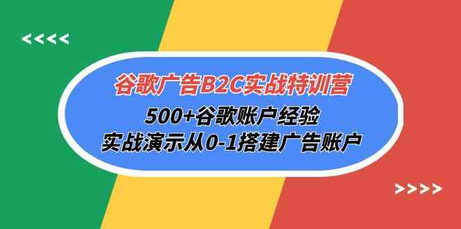 谷歌广告B2C实战特训营，500+谷歌账户经验，实战演示从0-1搭建广告账户-<a href=
