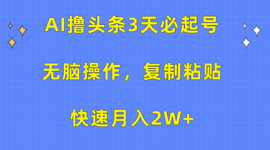 （10043期）AI撸头条3天必起号，无脑操作3分钟1条，复制粘贴快速月入2W+-<a href=