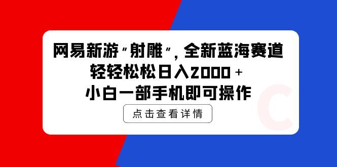 （9936期）网易新游 射雕 全新蓝海赛道，轻松日入2000＋小白一部手机即可操作-<a href=
