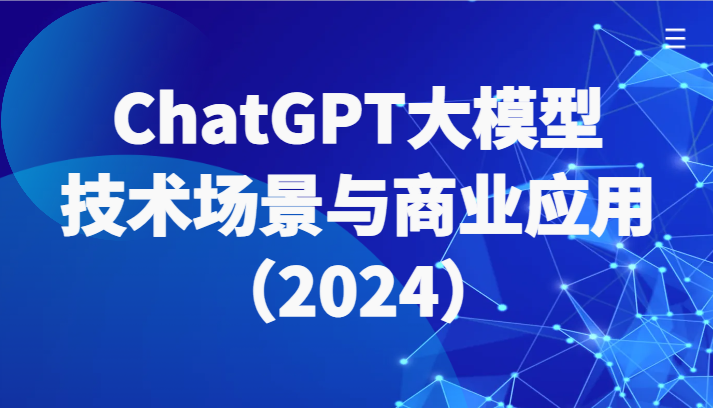 ChatGPT大模型，技术场景与商业应用（2024）带你深入了解国内外大模型生态-<a href=