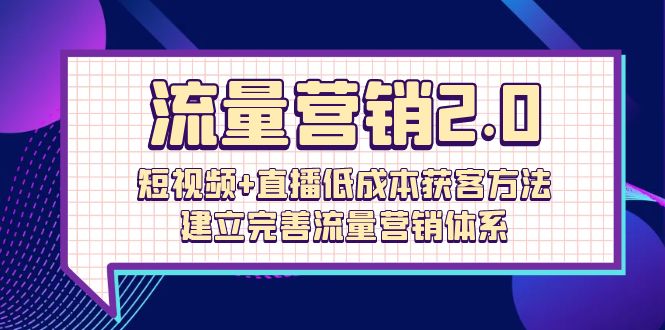 （10114期）流量-营销2.0：短视频+直播低成本获客方法，建立完善流量营销体系（72节）-<a href=