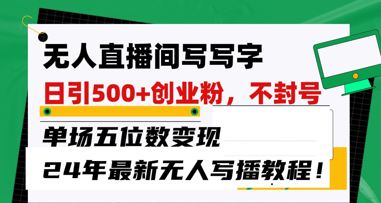 无人直播间写字日引500+创业粉，单场五位数变现，24年最新无人写播不封号教程！-<a href=