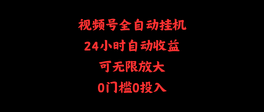 （10031期）视频号全自动挂机，24小时自动收益，可无限放大，0门槛0投入-<a href=