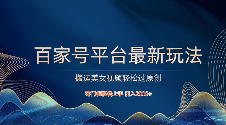 百家号平台搬运美女视频轻松过原创最新玩法，零门槛轻松上手，日入2000+ 可批量-<a href=