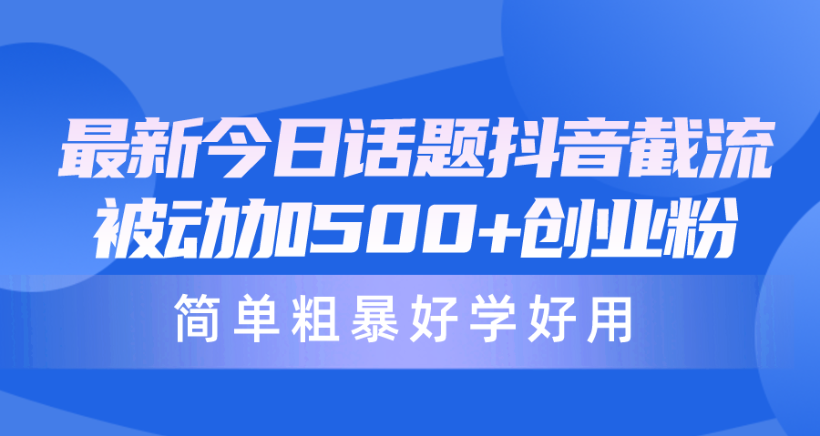（10092期）最新今日话题抖音截流，每天被动加500+创业粉，简单粗暴好学好用-<a href=