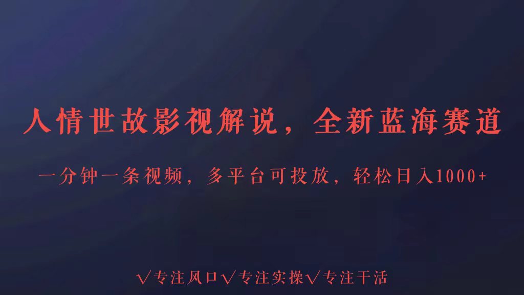 全新蓝海赛道人情世故解说，多平台投放轻松日入3000+-<a href=
