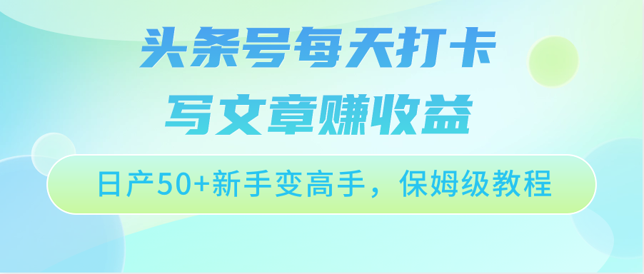 头条号每天打卡写文章赚收益，日产50+新手变高手，保姆级教程-<a href=
