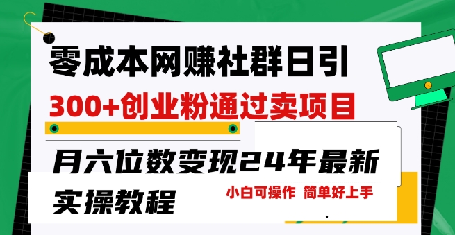 零成本网创群日引300+创业粉，卖项目月六位数变现，门槛低好上手，24年最新实操教程-<a href=