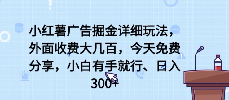 小红薯广告掘金详细玩法，外面收费大几百，小白有手就行，日入300+-<a href=