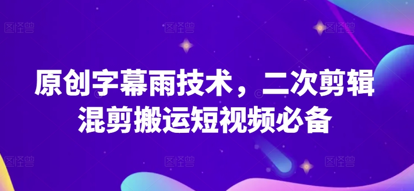 原创字幕雨技术，二次剪辑混剪搬运短视频必备-<a href=