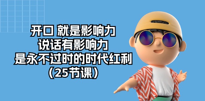 开口就是影响力，说话有影响力，是永不过时的时代红利（25节高清无水印）-<a href=