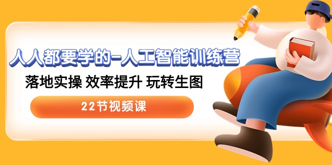 人人都要学的人工智能训练营，落地实操 效率提升 玩转生图 (22节视频课)-<a href=