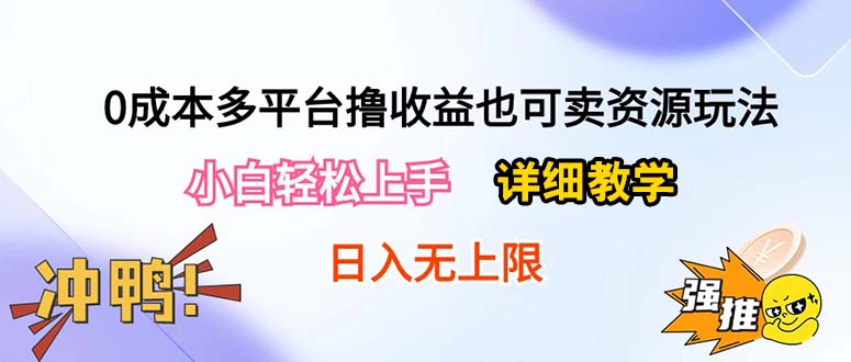 （10293期）0成本多平台撸收益也可卖资源玩法，小白轻松上手。详细教学日入500+附资源-<a href=
