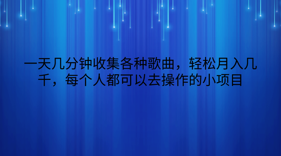 一天几分钟收集各种歌曲，轻松月入几千，每个人都可以去操作的小项目-<a href=
