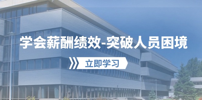 （10277期）学会薪酬绩效-突破人员困境：建立自己的【薪酬+绩效】体系，企业与员工…-<a href=