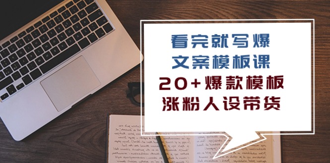 看完就写爆的文案模板课，20+爆款模板涨粉人设带货（11节课）-<a href=