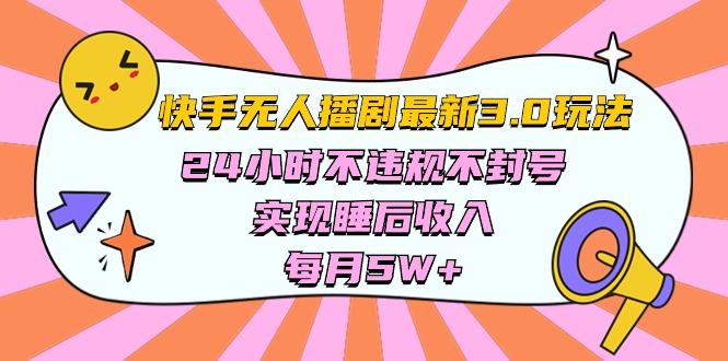 （10255期）快手 最新无人播剧3.0玩法，24小时不违规不封号，实现睡后收入，每…-<a href=