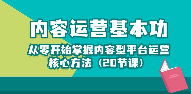 （10285期）内容运营-基本功：从零开始掌握内容型平台运营核心方法（20节课）-<a href=