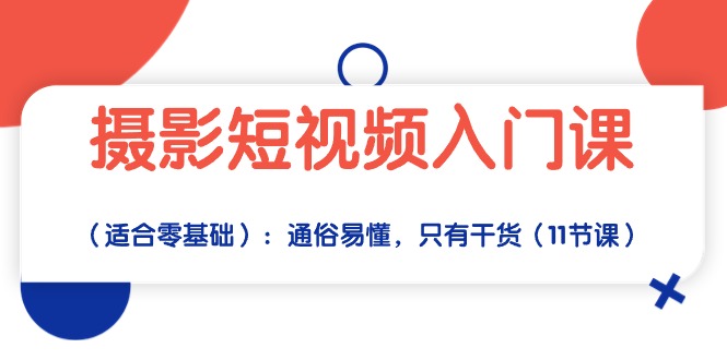 （10247期）摄影短视频入门课（适合零基础）：通俗易懂，只有干货（11节课）-<a href=