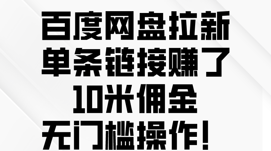 （10304期）百度网盘拉新，单条链接赚了10米佣金，无门槛操作！-<a href=