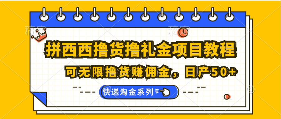 拼西西撸货撸礼金项目教程；可无限撸货赚佣金，日产50+-<a href=