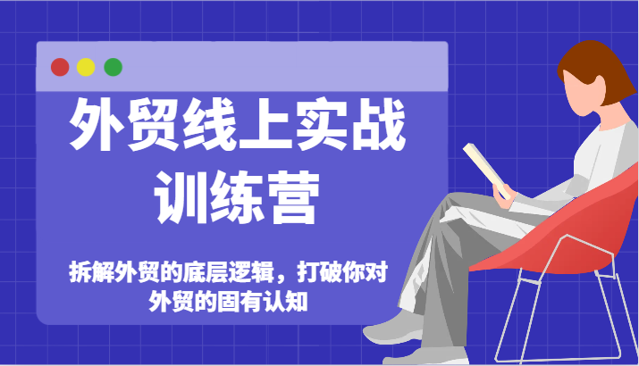外贸线上实战训练营-拆解外贸的底层逻辑，打破你对外贸的固有认知-<a href=