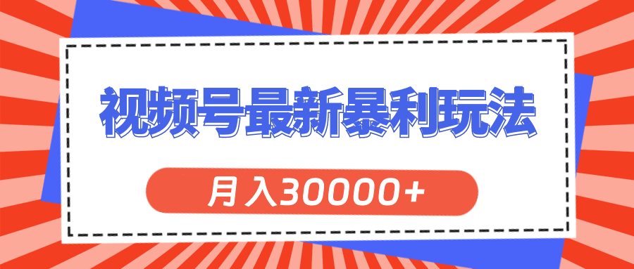 （11588期）视频号最新暴利玩法，轻松月入30000+-<a href=
