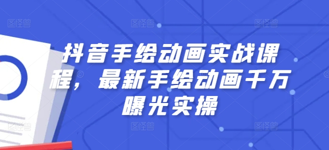 抖音手绘动画实战课程，最新手绘动画千万曝光实操-<a href=