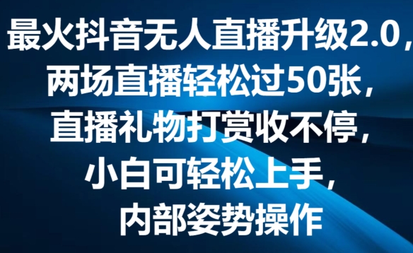 最火抖音无人直播升级2.0，弹幕游戏互动，两场直播轻松过50张，直播礼物打赏收不停-<a href=