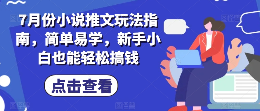 7月份小说推文玩法指南，简单易学，新手小白也能轻松搞钱-<a href=