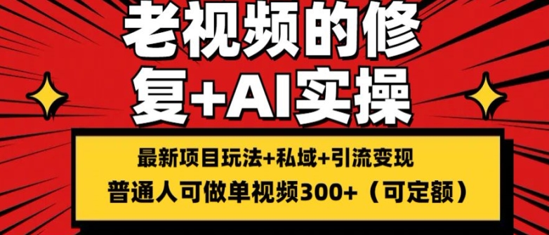 修复老视频的玩法，搬砖+引流的变现(可持久)，单条收益300+-<a href=