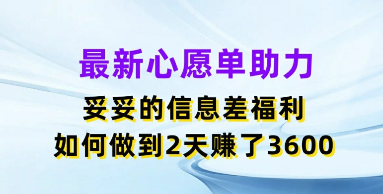 最新心愿单助力，妥妥的信息差福利，两天赚了3.6K-<a href=