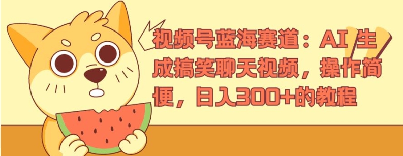 视频号蓝海赛道：AI 生成搞笑聊天视频，操作简便，日入300+的教程-<a href=