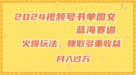 2024视频号书单图文蓝海赛道，火爆玩法，赚取多重收益，小白轻松上手，月入上万-<a href=