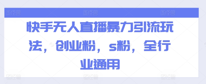 快手无人直播暴力引流玩法，创业粉，s粉，全行业通用-<a href=