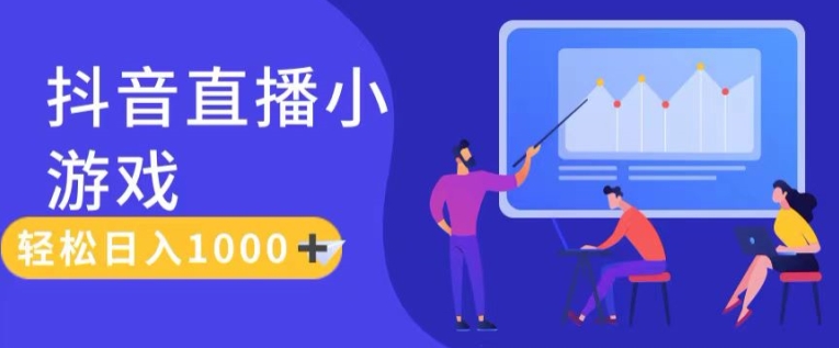 靠抖音直播小游戏，轻松日入1K+，需真人讲解，落地保姆级教-<a href=