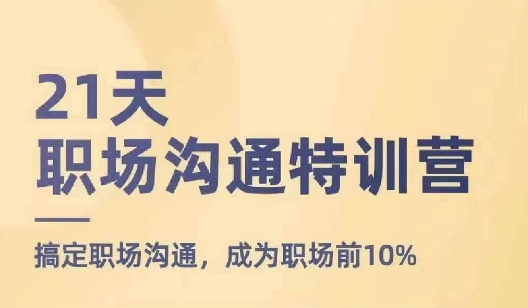 21天职场沟通特训营，搞定职场沟通，成为职场前10%-<a href=