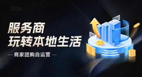 商家团购自运营2024流量新方向引爆同城，大新哥教你玩转本地生活-<a href=