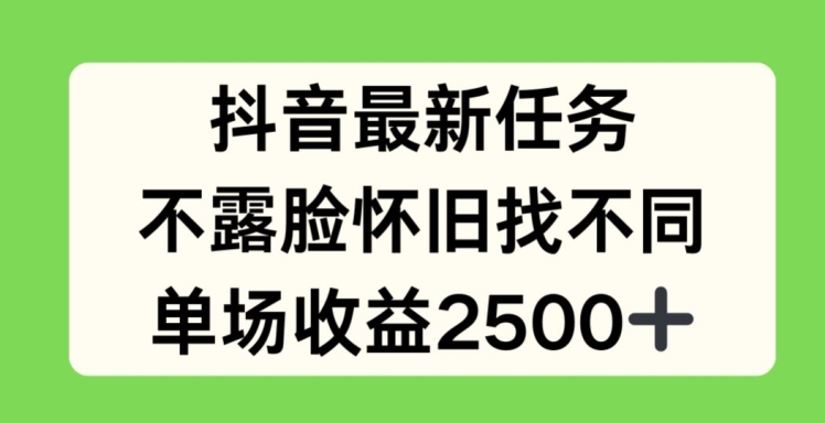 抖音最新任务，不露脸怀旧找不同，单场收益2.5k-<a href=