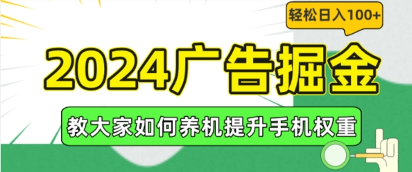 2024广告掘金，教大家如何养机提升手机权重，轻松日入100+-<a href=