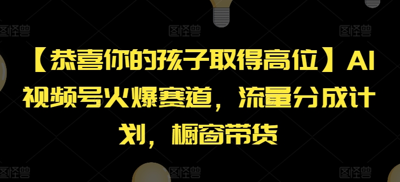【恭喜你的孩子取得高位】AI视频号火爆赛道，流量分成计划，橱窗带货-<a href=