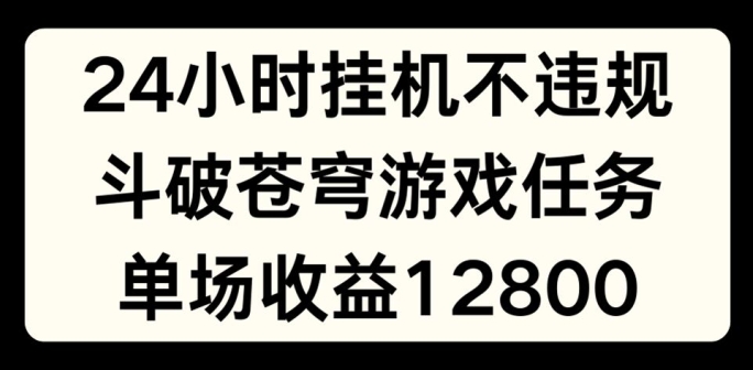 24小时无人挂JI不违规，斗破苍穹游戏任务，单场直播最高收益1280-<a href=